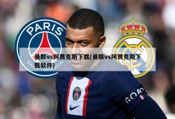 曼联vs阿贾克斯下载(曼联vs阿贾克斯下载软件)