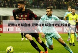 亚洲杯足球直播(亚洲杯足球直播吧在线观看)