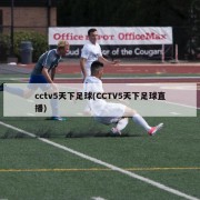 cctv5天下足球(CCTV5天下足球直播)