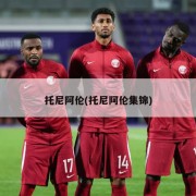 托尼阿伦(托尼阿伦集锦)