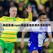 英超直播cspn(英超直播免费高清无插件)