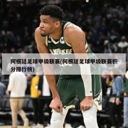 阿根廷足球甲级联赛(阿根廷足球甲级联赛积分排行榜)