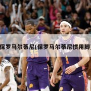 保罗马尔蒂尼(保罗马尔蒂尼惯用脚)