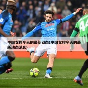 中国女排今天的最新动态(中国女排今天的最新动态消息)