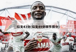 拉文43分(拉文49分四节得分)