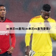 ac米兰vs皇马(ac米兰vs皇马录像)
