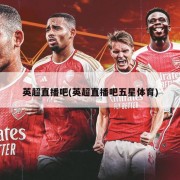 英超直播吧(英超直播吧五星体育)