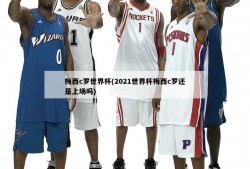 梅西c罗世界杯(2021世界杯梅西c罗还是上场吗)