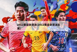 2012奥运会游泳(2012奥运会游泳比赛)
