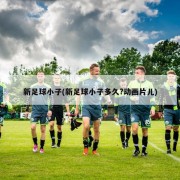 新足球小子(新足球小子多久?动画片儿)