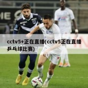 cctv5+正在直播(cctv5正在直播乒乓球比赛)