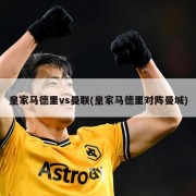 皇家马德里vs曼联(皇家马德里对阵曼城)