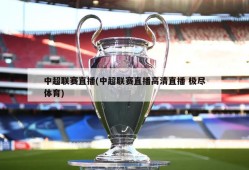 中超联赛直播(中超联赛直播高清直播 极尽体育)