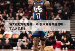 恒大亚冠夺冠是哪一年(恒大亚冠夺冠是哪一年几月几日)