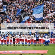 欧冠联赛主题曲(欧冠联赛主题曲叫什么)