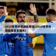 2014世界杯德国队阵容(2014世界杯德国阵容多强大)