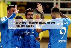 2014世界杯德国队阵容(2014世界杯德国阵容多强大)
