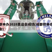 成都申办2028奥运会成功(成都拟申办奥运会)