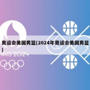 奥运会美国男篮(2024年奥运会美国男篮)