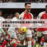 曼联vs莱斯特城直播(曼联vs莱斯特城文字直播)
