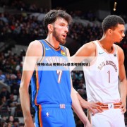 视频nba(视频nba录像视频回放)