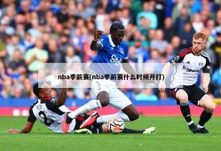 nba季前赛(nba季前赛什么时候开打)
