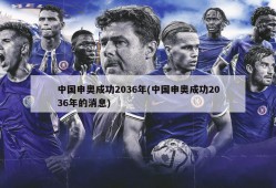 中国申奥成功2036年(中国申奥成功2036年的消息)