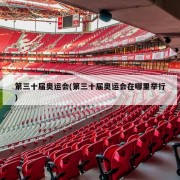 第三十届奥运会(第三十届奥运会在哪里举行)