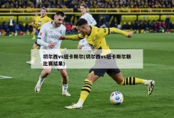 切尔西vs纽卡斯尔(切尔西vs纽卡斯尔联比赛结果)
