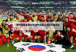 即时完整足球比分(即时完整足球比分英总杯)