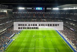 即时比分_比分直播_足球比分直播(直播中国足球比赛在线观看)