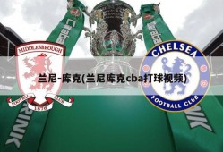 兰尼-库克(兰尼库克cba打球视频)