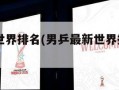 男乒最新世界排名(男乒最新世界排名前十名)