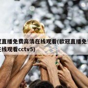 欧冠直播免费高清在线观看(欧冠直播免费高清在线观看cctv5)