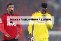 体育直播免费观看(咪咕视频体育直播免费观看)