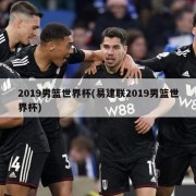 2019男篮世界杯(易建联2019男篮世界杯)
