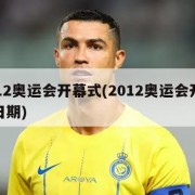 2012奥运会开幕式(2012奥运会开幕式日期)
