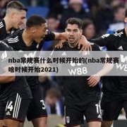 nba常规赛什么时候开始的(nba常规赛啥时候开始2021)