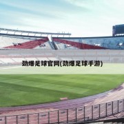 劲爆足球官网(劲爆足球手游)
