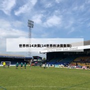 世界杯14决赛(14世界杯决赛集锦)