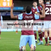 lanqiubifen(蓝球比分即时比分)