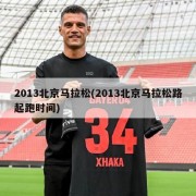 2013北京马拉松(2013北京马拉松路起跑时间)