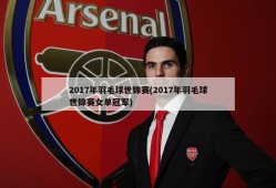 2017年羽毛球世锦赛(2017年羽毛球世锦赛女单冠军)