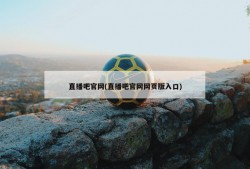直播吧官网(直播吧官网网页版入口)