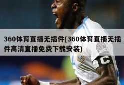 360体育直播无插件(360体育直播无插件高清直播免费下载安装)