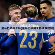 皇马巴萨国王杯(皇马巴萨国王杯决赛视频)