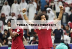 世界杯冰岛(世界杯冰岛对阿根廷谁赢了)
