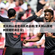 意大利vs奥地利历史战绩(意大利vs奥地利常规时间比分)