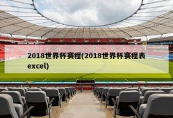 2018世界杯赛程(2018世界杯赛程表excel)