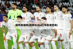 姚明直播网(姚明在nba打球直播现场)